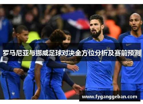 罗马尼亚与挪威足球对决全方位分析及赛前预测