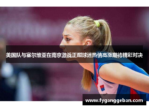 美国队与塞尔维亚在南京激战正酣球迷热情高涨期待精彩对决